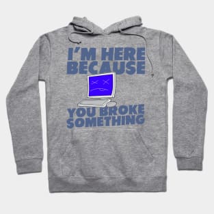 I Am Here Because You Broke Something Hoodie